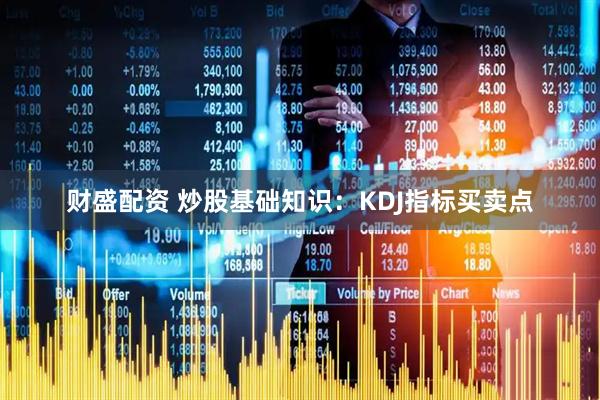 财盛配资 炒股基础知识：KDJ指标买卖点