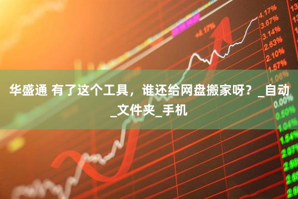 华盛通 有了这个工具，谁还给网盘搬家呀？_自动_文件夹_手机